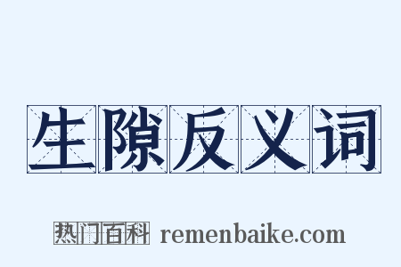 生隙反义词是什么意思的图片
